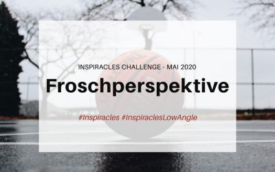 Inspiracles Challenge – Mai 2020 – Froschperspektive